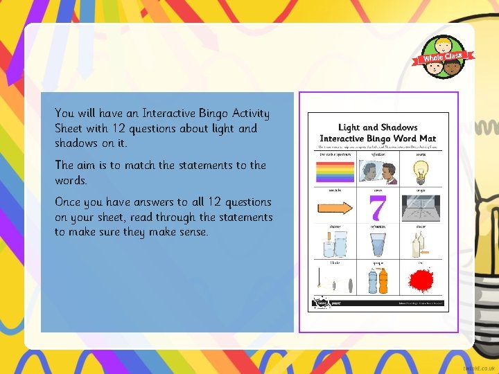 You will have an Interactive Bingo Activity Sheet with 12 questions about light and