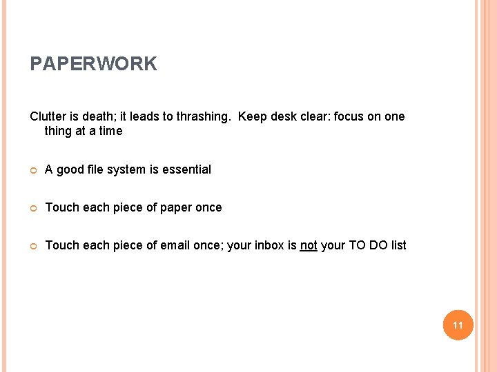 PAPERWORK Clutter is death; it leads to thrashing. Keep desk clear: focus on one