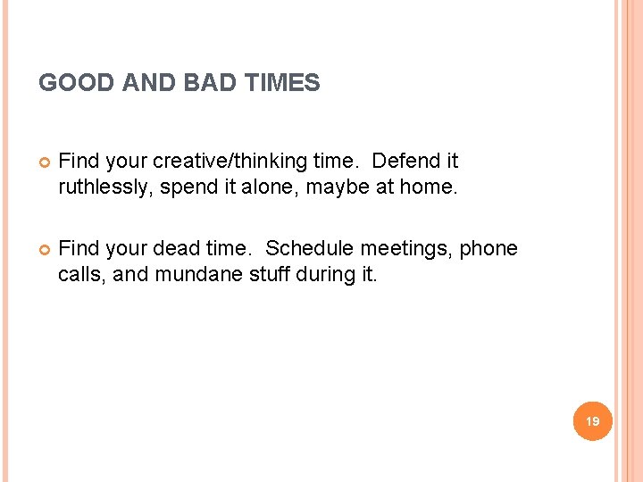 GOOD AND BAD TIMES Find your creative/thinking time. Defend it ruthlessly, spend it alone,