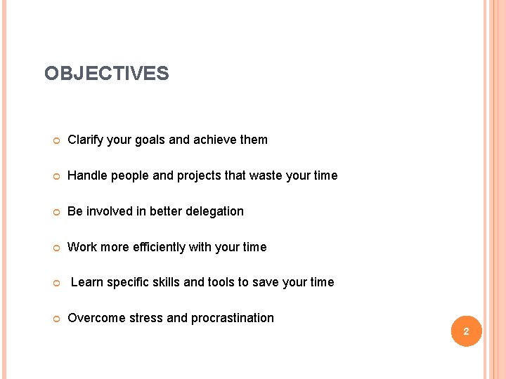 OBJECTIVES Clarify your goals and achieve them Handle people and projects that waste your