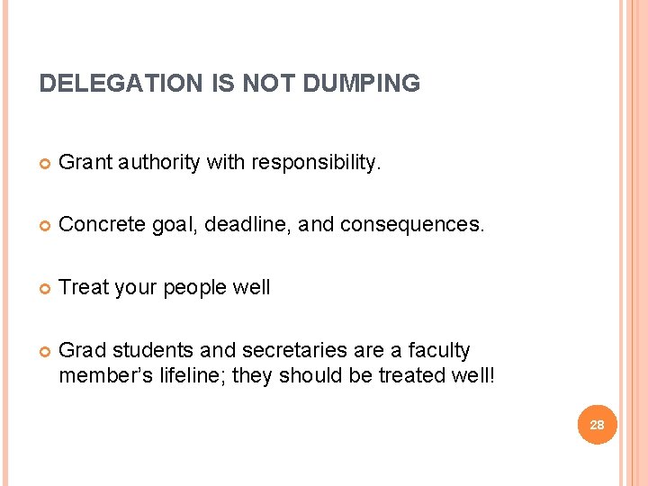 DELEGATION IS NOT DUMPING Grant authority with responsibility. Concrete goal, deadline, and consequences. Treat