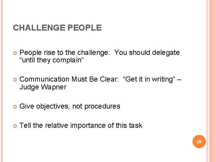 CHALLENGE PEOPLE People rise to the challenge: You should delegate “until they complain” Communication