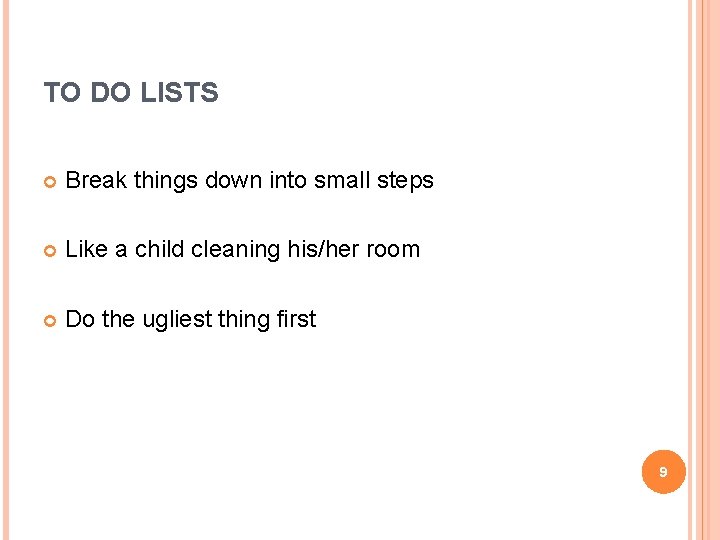 TO DO LISTS Break things down into small steps Like a child cleaning his/her