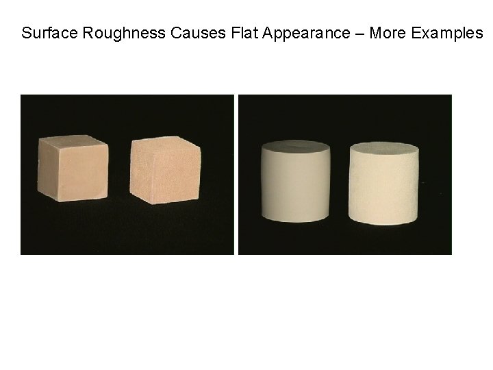 Surface Roughness Causes Flat Appearance – More Examples 