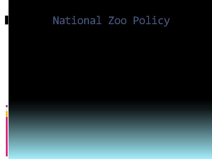 National Zoo Policy The National Zoo Policy aims at giving proper direction and thrust