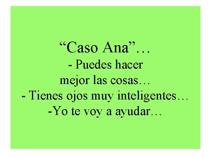 “Caso Ana”… - Puedes hacer mejor las cosas… - Tienes ojos muy inteligentes… -Yo