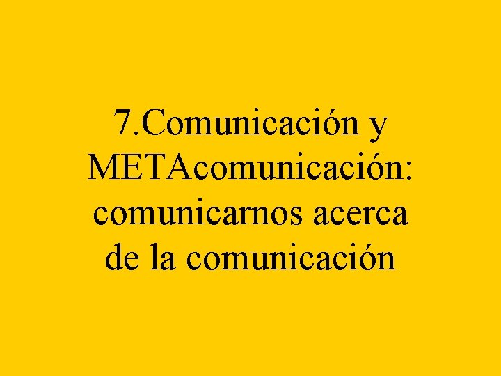 7. Comunicación y METAcomunicación: comunicarnos acerca de la comunicación 