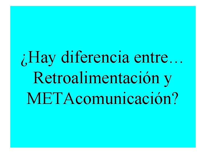¿Hay diferencia entre… Retroalimentación y METAcomunicación? 