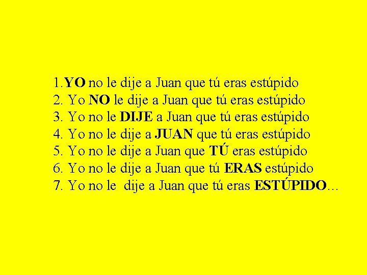 1. YO no le dije a Juan que tú eras estúpido 2. Yo NO