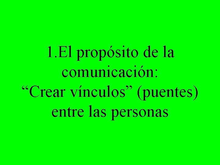 1. El propósito de la comunicación: “Crear vínculos” (puentes) entre las personas 