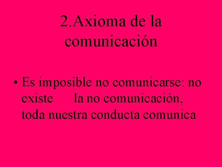 2. Axioma de la comunicación • Es imposible no comunicarse: no existe la no