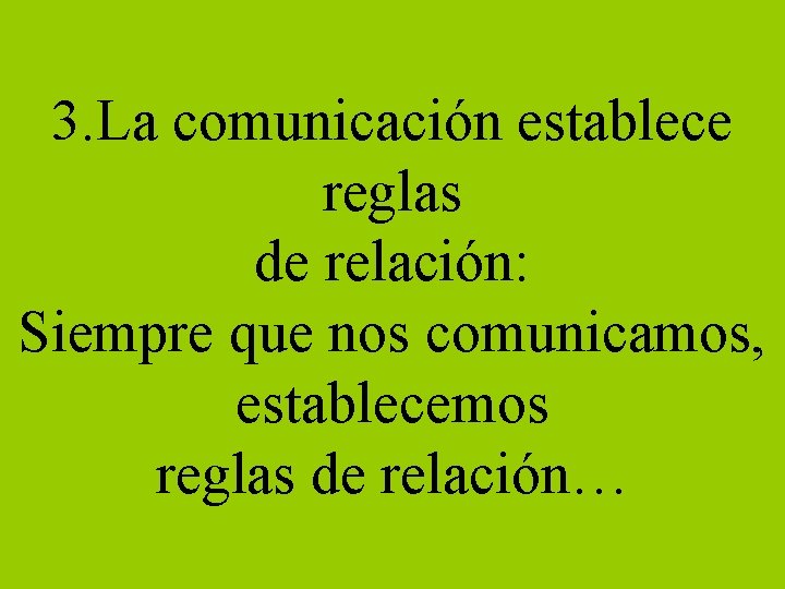 3. La comunicación establece reglas de relación: Siempre que nos comunicamos, establecemos reglas de