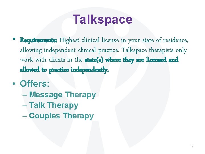 Talkspace • Requirements: Highest clinical license in your state of residence, allowing independent clinical