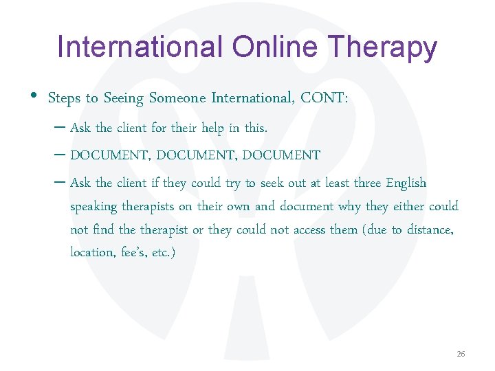 International Online Therapy • Steps to Seeing Someone International, CONT: – Ask the client