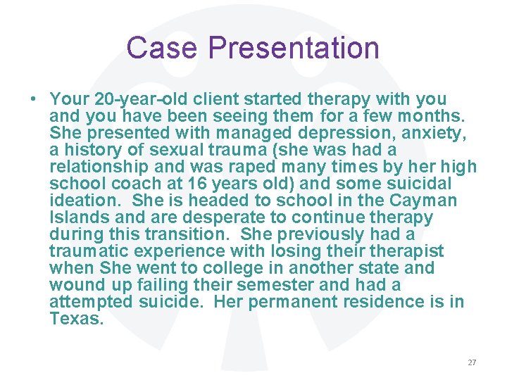 Case Presentation • Your 20 -year-old client started therapy with you and you have