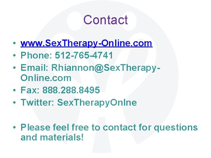 Contact • www. Sex. Therapy-Online. com • Phone: 512 -765 -4741 • Email: Rhiannon@Sex.