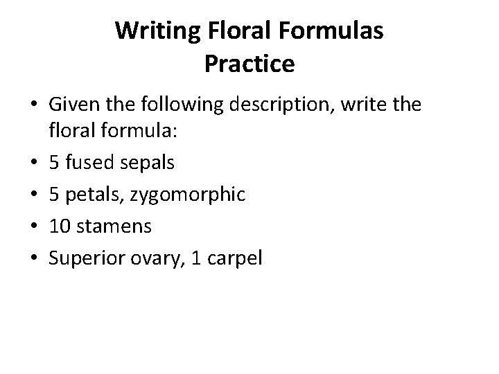Writing Floral Formulas Practice • Given the following description, write the floral formula: • Writing Floral Formulas Practice • Given the following description, write the floral formula: •