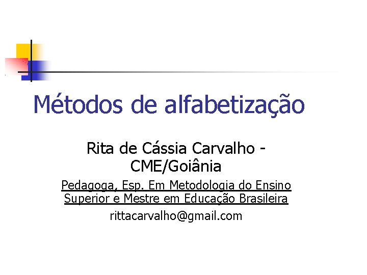 Métodos de alfabetização Rita de Cássia Carvalho CME/Goiânia Pedagoga, Esp. Em Metodologia do Ensino