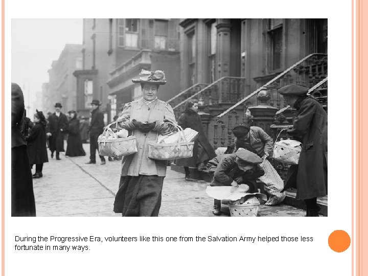 During the Progressive Era, volunteers like this one from the Salvation Army helped those