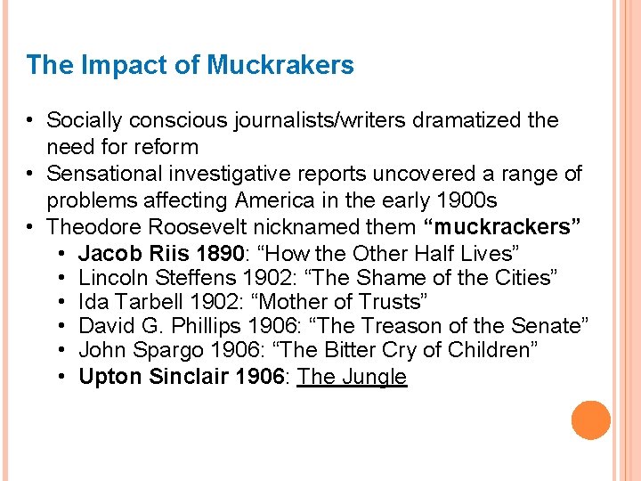 The Impact of Muckrakers • Socially conscious journalists/writers dramatized the need for reform •