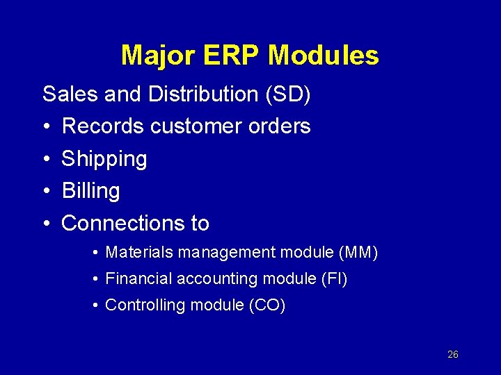 Major ERP Modules Sales and Distribution (SD) • Records customer orders • Shipping •