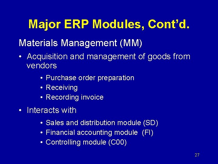 Major ERP Modules, Cont’d. Materials Management (MM) • Acquisition and management of goods from