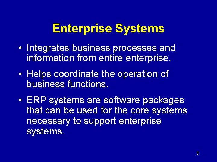 Enterprise Systems • Integrates business processes and information from entire enterprise. • Helps coordinate