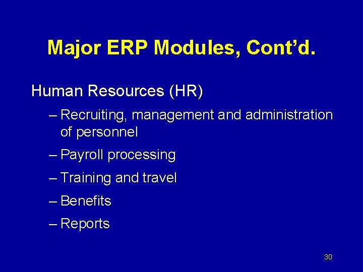 Major ERP Modules, Cont’d. Human Resources (HR) – Recruiting, management and administration of personnel