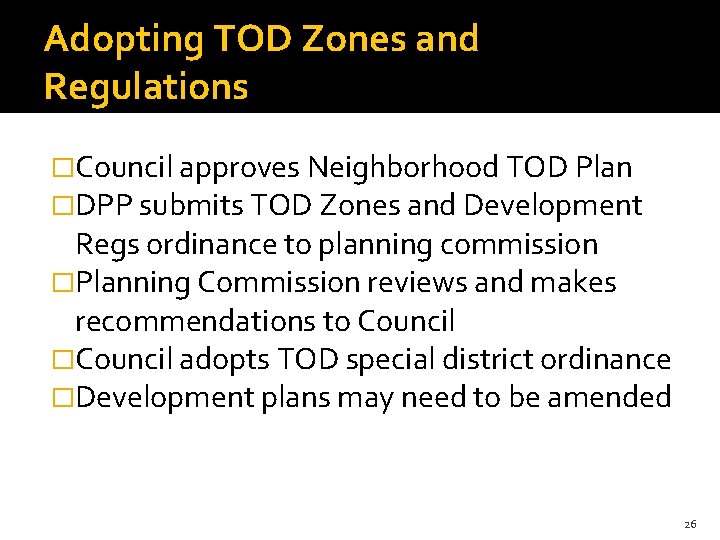 Adopting TOD Zones and Regulations �Council approves Neighborhood TOD Plan �DPP submits TOD Zones