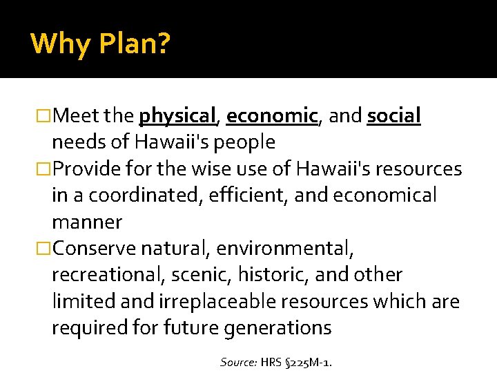 Why Plan? �Meet the physical, economic, and social needs of Hawaii's people �Provide for