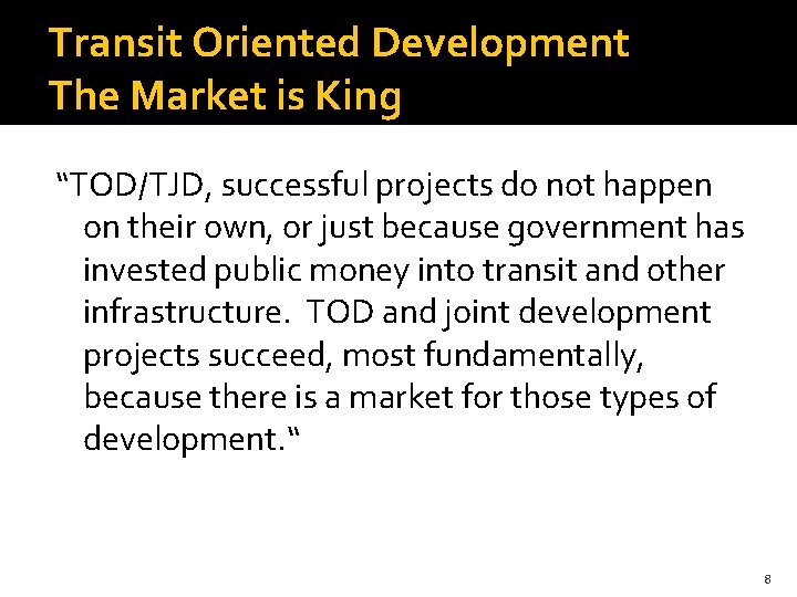 Transit Oriented Development The Market is King “TOD/TJD, successful projects do not happen on