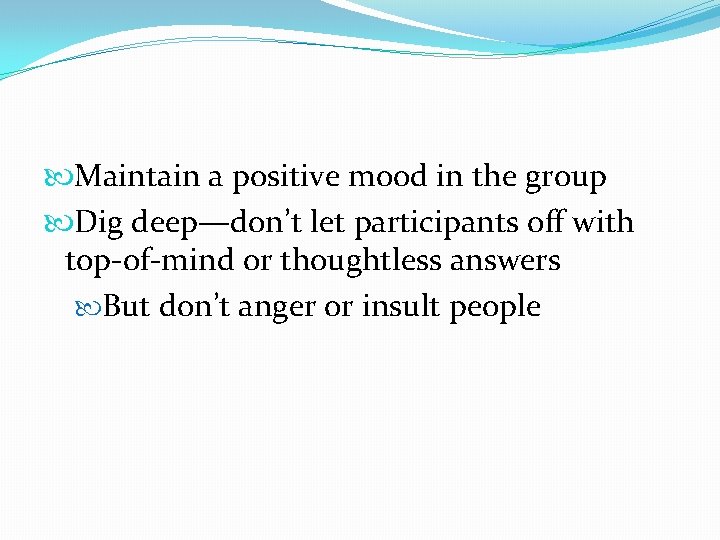  Maintain a positive mood in the group Dig deep—don’t let participants off with