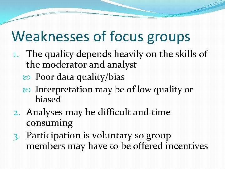 Weaknesses of focus groups 1. The quality depends heavily on the skills of the