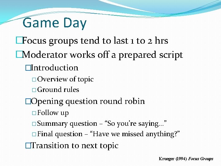 Game Day �Focus groups tend to last 1 to 2 hrs �Moderator works off