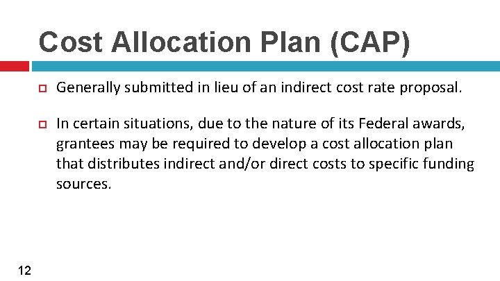 Cost Allocation Plan (CAP) 12 Generally submitted in lieu of an indirect cost rate