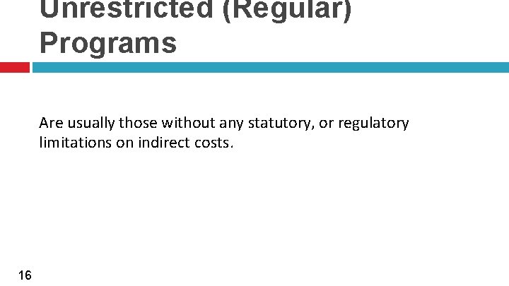 Unrestricted (Regular) Programs Are usually those without any statutory, or regulatory limitations on indirect