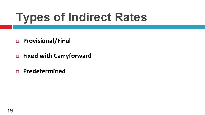 Types of Indirect Rates 19 Provisional/Final Fixed with Carryforward Predetermined 