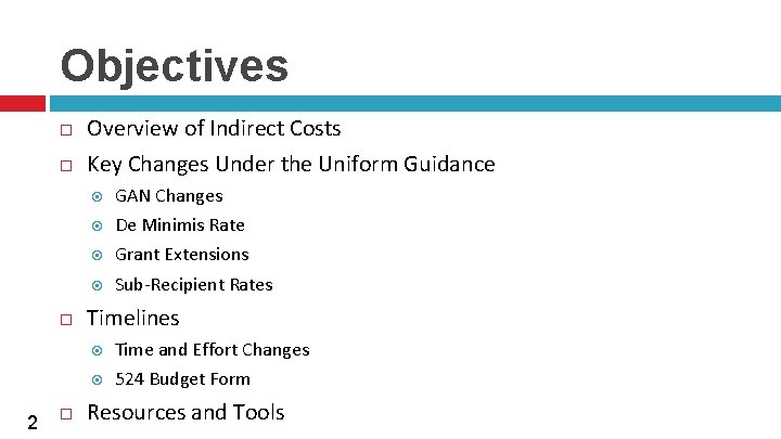 Objectives Overview of Indirect Costs Key Changes Under the Uniform Guidance 2 GAN Changes