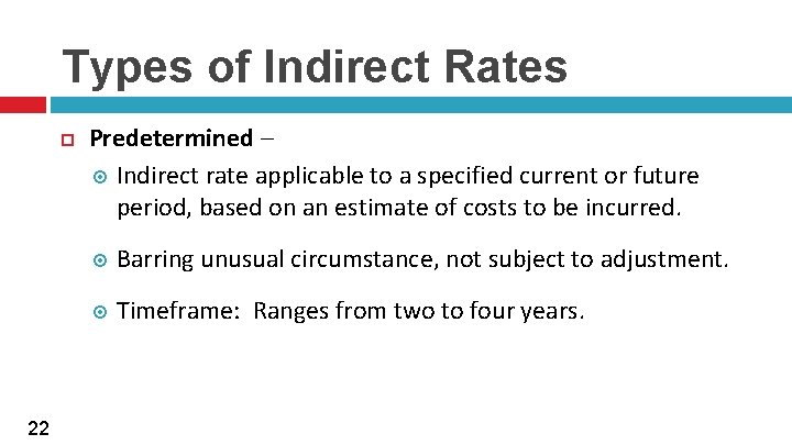 Types of Indirect Rates 22 Predetermined – Indirect rate applicable to a specified current