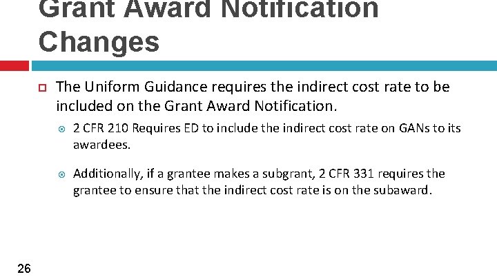 Grant Award Notification Changes 26 The Uniform Guidance requires the indirect cost rate to