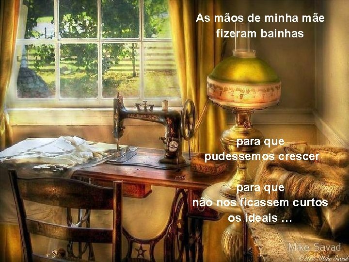 As mãos de minha mãe fizeram bainhas para que pudessemos crescer para que não