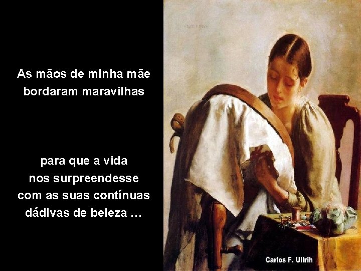 As mãos de minha mãe bordaram maravilhas para que a vida nos surpreendesse com