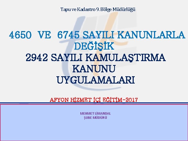 Tapu ve Kadastro 9. Bölge Müdürlüğü 4650 VE 6745 SAYILI KANUNLARLA DEĞİŞİK 2942 SAYILI