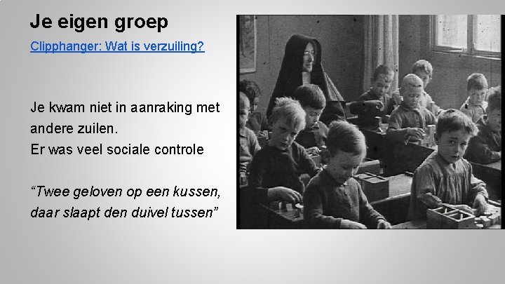 Je eigen groep Clipphanger: Wat is verzuiling? Je kwam niet in aanraking met andere Je eigen groep Clipphanger: Wat is verzuiling? Je kwam niet in aanraking met andere