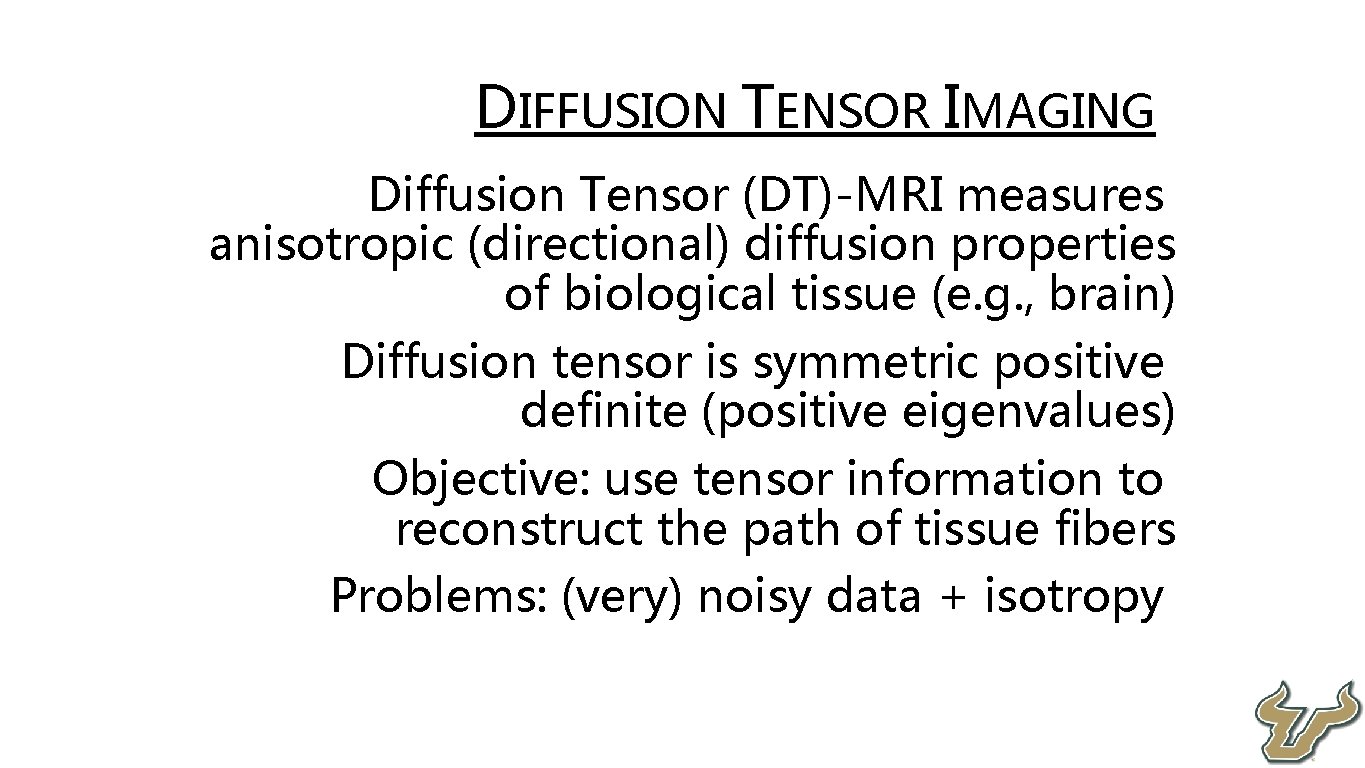  • DIFFUSION TENSOR IMAGING Diffusion Tensor (DT)-MRI measures anisotropic (directional) diffusion properties of