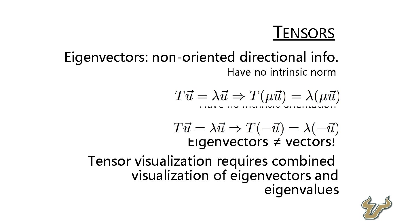  • • TENSORS Eigenvectors: non-oriented directional info. • Have no intrinsic norm •