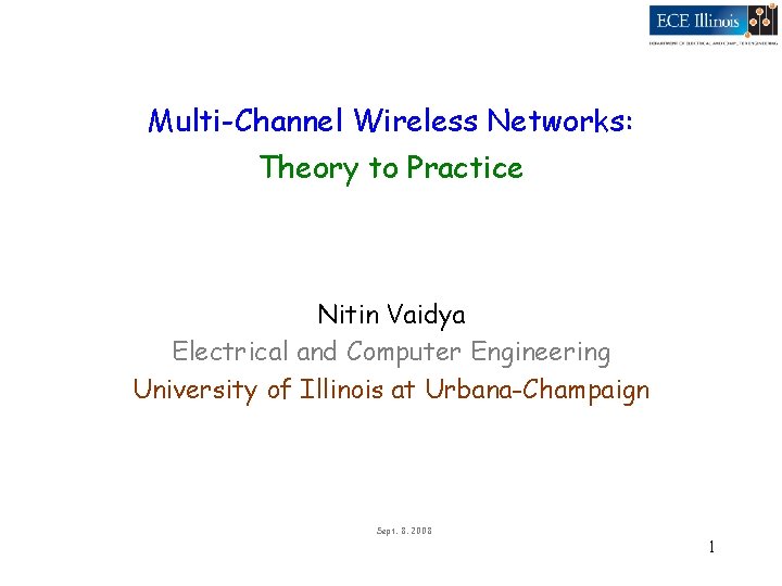 Multi-Channel Wireless Networks: Theory to Practice Nitin Vaidya Electrical and Computer Engineering University of