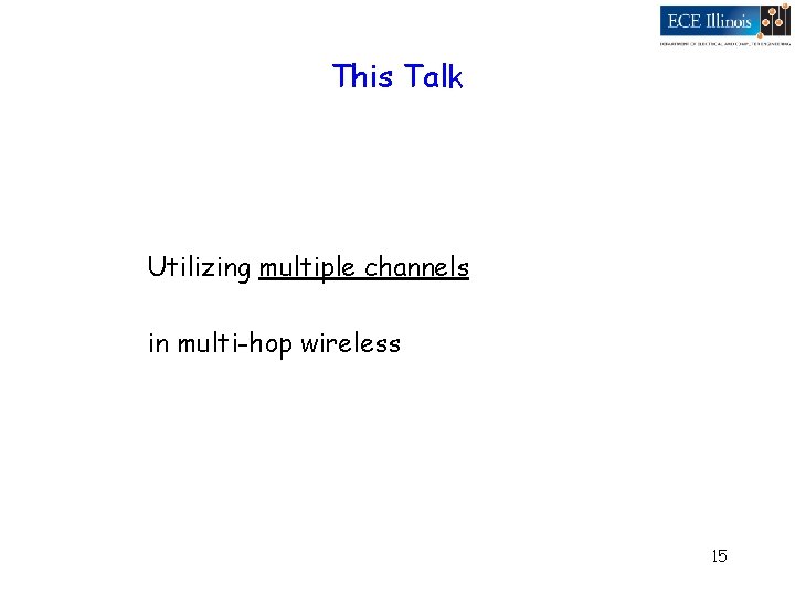 This Talk Utilizing multiple channels in multi-hop wireless 15 