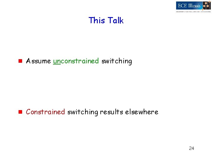 This Talk g Assume unconstrained switching g Constrained switching results elsewhere 24 