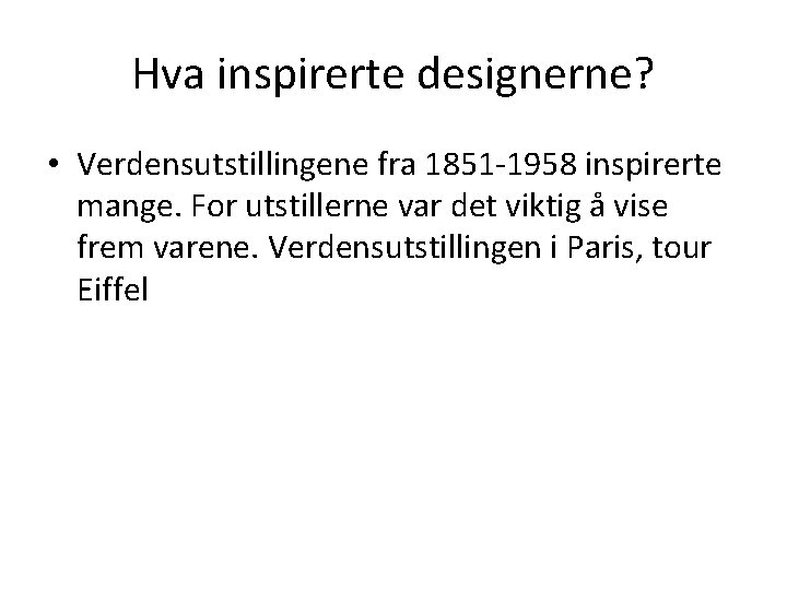 Hva inspirerte designerne? • Verdensutstillingene fra 1851 -1958 inspirerte mange. For utstillerne var det